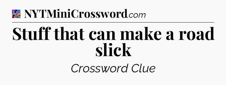 Stuff that can make a road slick Crossword Clue