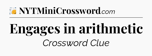 Engages in arithmetic - 7 Little Words