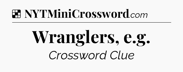 Solution: Wranglers, e.g - NYT Crossword