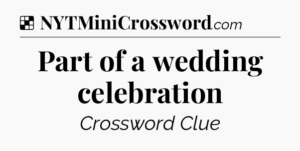 Solution: Part of a wedding celebration - NYT Crossword
