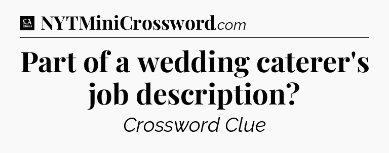 Part of a wedding caterer's job description - LA Times Crossword