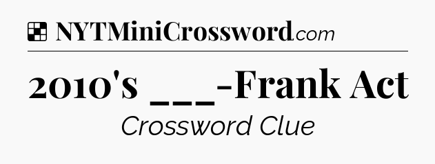 Solution: 2010's ___-Frank Act - NYT Crossword