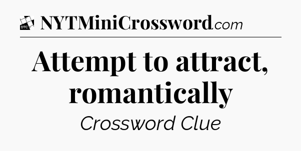Attempt to attract, romantically - Daily Themed Classic Crossword