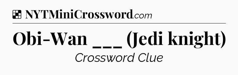 Solution: Obi-Wan ___ (Jedi knight) - NYT Crossword