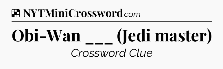 Solution: Obi-Wan ___ (Jedi master) - NYT Crossword