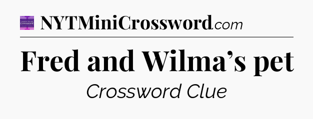 Fred and Wilma’s pet - Thomas Joseph Crossword