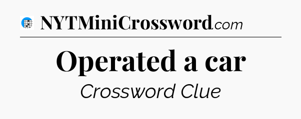 Operated a car Crossword Clue