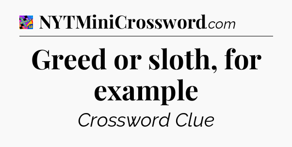 Greed or sloth, for example Crossword Clue
