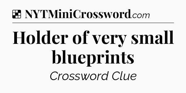 Solution: Holder of very small blueprints - NYT Crossword
