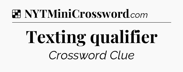 Solution: Texting qualifier - NYT Crossword