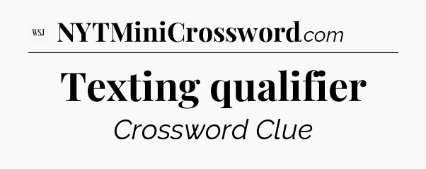 Texting qualifier - WSJ Crossword