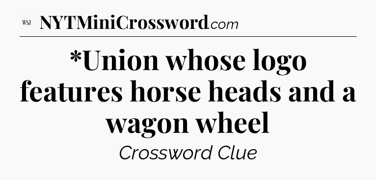 *Union whose logo features horse heads and a wagon wheel - WSJ Crossword