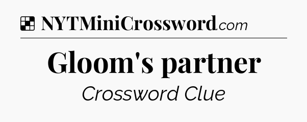 Solution: Gloom's partner - NYT Crossword