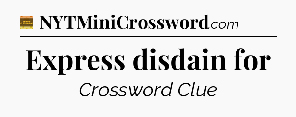 Express disdain for - Eugene Sheffer Crossword