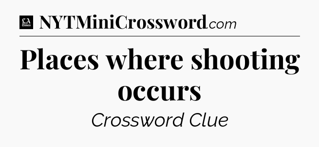 Places where shooting occurs - LA Times Crossword