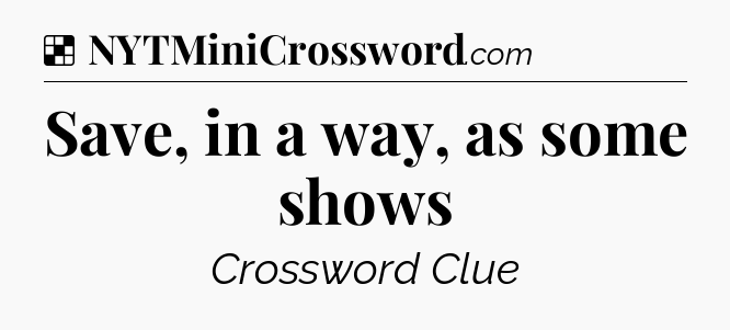 Solution: Save, in a way, as some shows - NYT Crossword