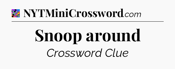 Snoop around Crossword Clue