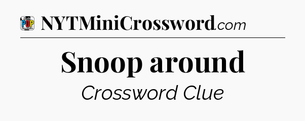 Snoop around Crossword Clue
