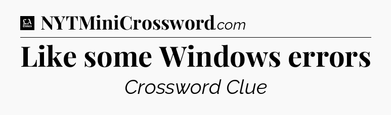 Like some Windows errors - LA Times Crossword