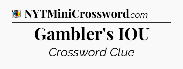 Gambler's IOU Crossword Clue