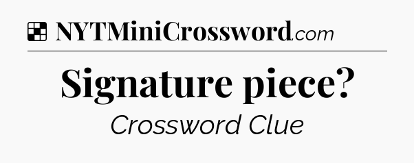 Solution: Signature piece - NYT Crossword