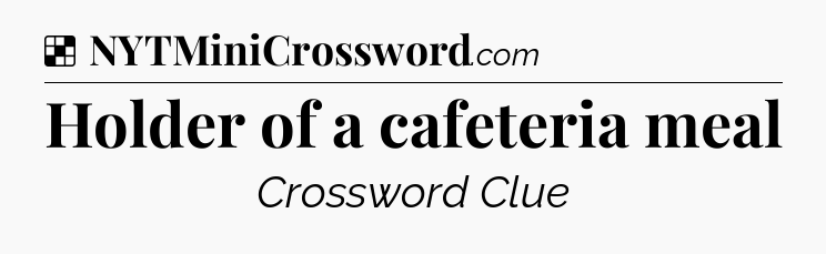 Solution: Holder of a cafeteria meal - NYT Crossword
