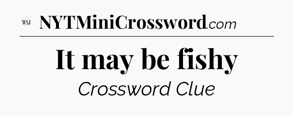 It may be fishy - WSJ Crossword