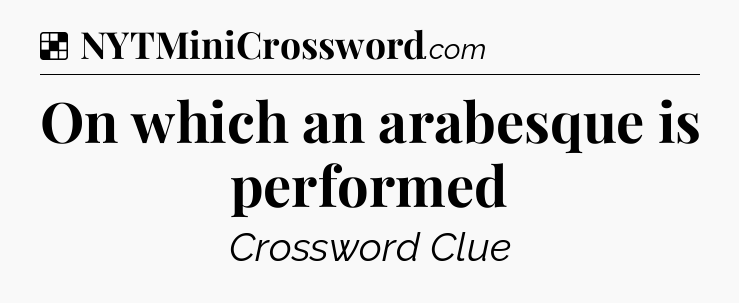 Solution: On which an arabesque is performed - NYT Crossword