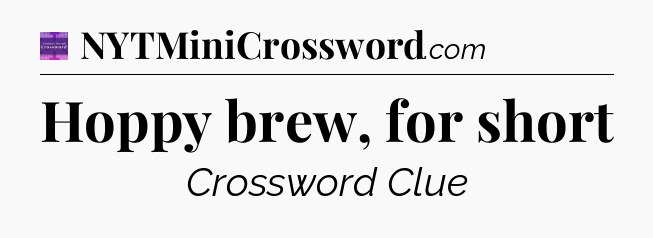 Hoppy brew, for short - Thomas Joseph Crossword
