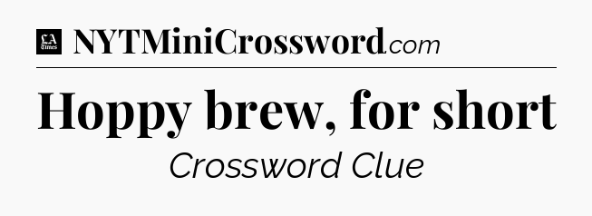 Hoppy brew, for short - LA Times Crossword