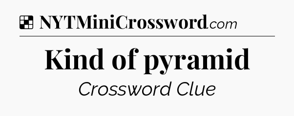Solution: Kind of pyramid - NYT Crossword