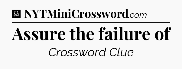 Assure the failure of - LA Times Crossword
