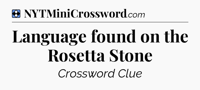 Solution: Language found on the Rosetta Stone - NYT Mini Crossword