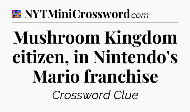 Mushroom Kingdom citizen, in Nintendo's Mario franchise Crossword Clue