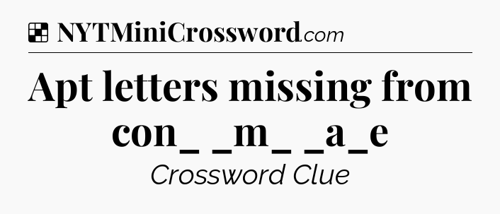 Solution: Apt letters missing from con_ _m_ _a_e - NYT Crossword