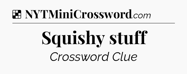 Solution: Squishy stuff - NYT Crossword