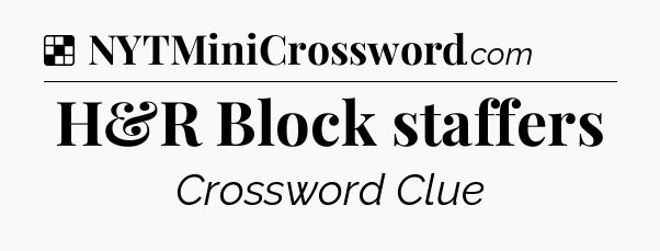 Solution: H&R Block staffers - NYT Crossword
