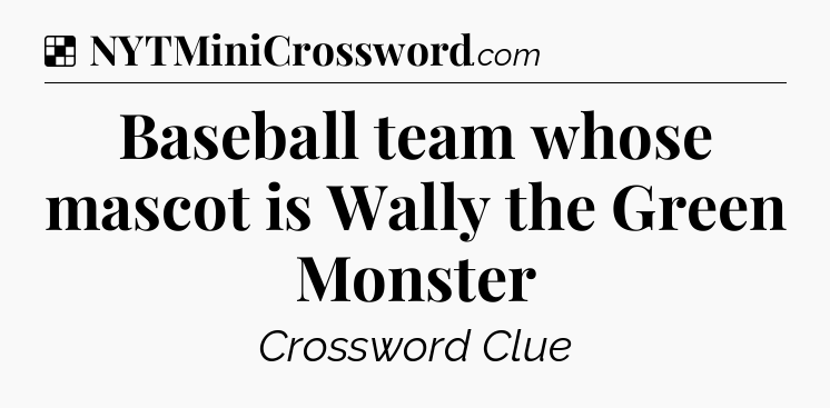 Solution: Baseball team whose mascot is Wally the Green Monster - NYT Crossword