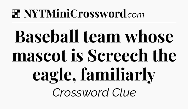 Solution: Baseball team whose mascot is Screech the eagle, familiarly - NYT Crossword