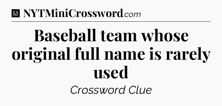 Baseball team whose original full name is rarely used - LA Times Crossword