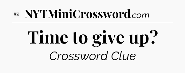 Time to give up - WSJ Crossword