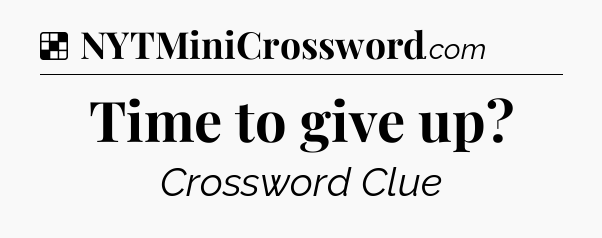 Solution: Time to give up - NYT Crossword