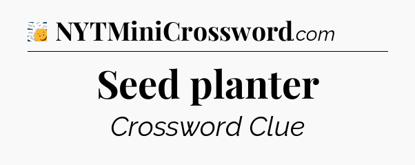 Seed planter - 7 Little Words