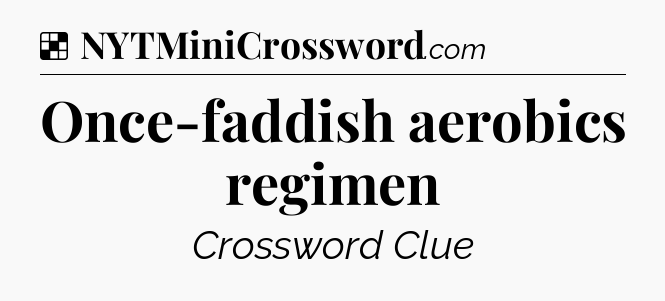 Solution: Once-faddish aerobics regimen - NYT Crossword