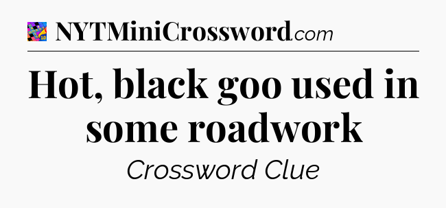 Hot, black goo used in some roadwork Crossword Clue