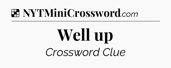 Solution: Well up - NYT Crossword