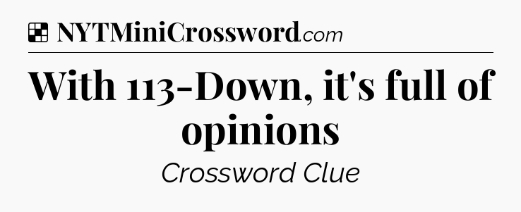 Solution: With 113-Down, it's full of opinions - NYT Crossword