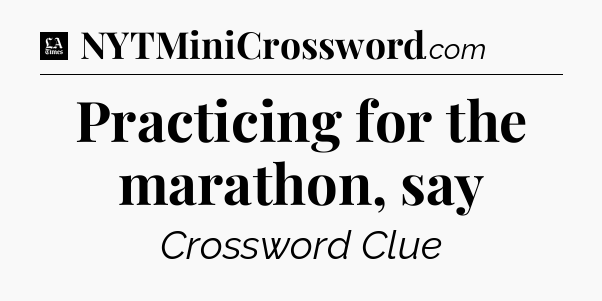 Practicing for the marathon, say - LA Times Crossword
