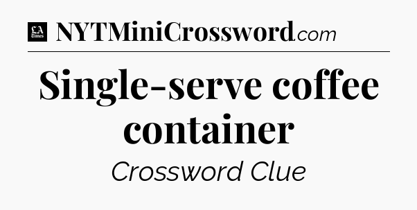 Single-serve coffee container - LA Times Crossword