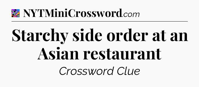 Starchy side order at an Asian restaurant Crossword Clue